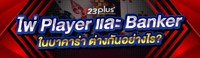 ไพ่ Player และ Banker ในบาคาร่า ต่างกันอย่างไร?